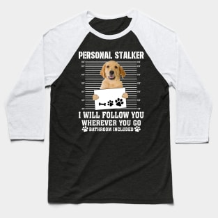 Personal Stalker I_ll Follow You Wherever You Go golden retriever Baseball T-Shirt